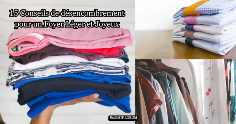15 Conseils de désencombrement pour un Foyer Léger et Joyeux