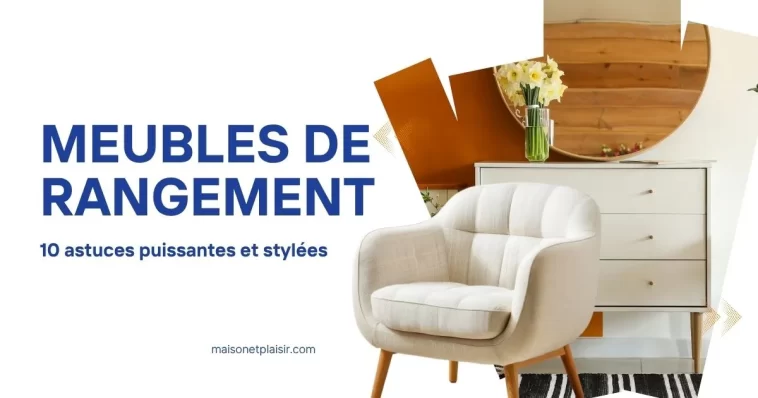 Meubles de rangement : 10 astuces puissantes et stylées