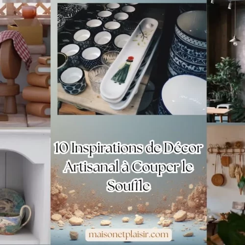 10 Inspirations de Décor Artisanal à Couper le Souffle
