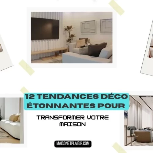 12 Tendances Déco Étonnantes pour Transformer Votre Maison